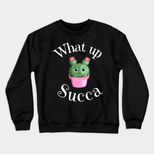 What Up Succa? Funny Succulent Cactus Crewneck Sweatshirt